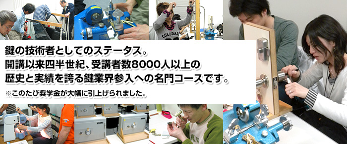 鍵の技術者としてのステータス。開講以来18年、受講者数4000人以上の歴史と実績を誇る鍵業界参入への名門コースです。